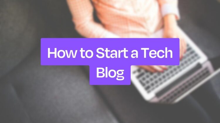 Begin a Tech Blog: A definitive A-Z Guide in 2024